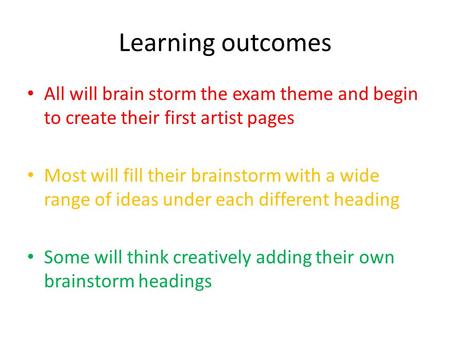 Learning outcomes All will brain storm the exam theme and begin to create their first artist pages Most will fill their brainstorm with a wide range of.