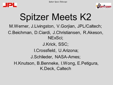 Spitzer Space Telescope Spitzer Meets K2 M.Werner, J.Livingston, V.Gorjian, JPL/Caltech; C.Beichman, D.Ciardi, J.Christiansen, R.Akeson, NExSci; J.Krick,