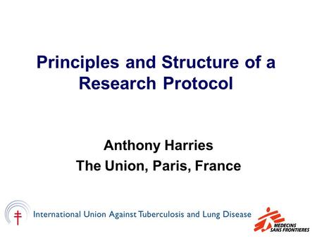 Principles and Structure of a Research Protocol Anthony Harries The Union, Paris, France.