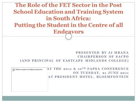 PRESENTED BY JJ MBANA CHAIRPERSON OF SACPO (AND PRINCIPAL OF EASTCAPE MIDLANDS COLLEGE) AT THE 2011 & 10 TH FAPSA CONFERENCE ON TUESDAY, 21 JUNE 2011 AT.