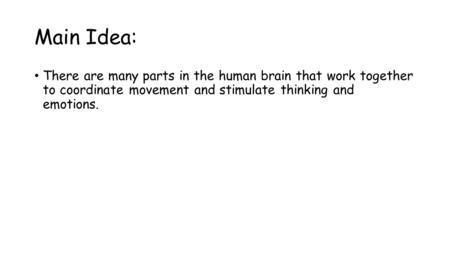 Main Idea: There are many parts in the human brain that work together to coordinate movement and stimulate thinking and emotions.