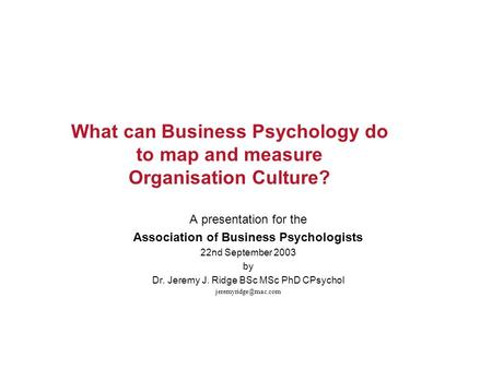 What can Business Psychology do to map and measure Organisation Culture? A presentation for the Association of Business Psychologists 22nd September 2003.