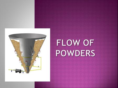 Pharmaceutical powders may be classified as free-flowing or cohesive (non-free flowing) ► Flow properties are significantly affected by changes in particle.