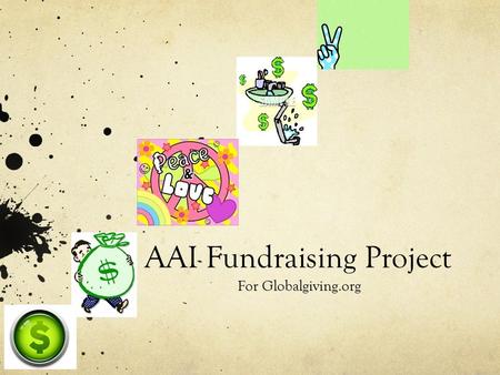 AAI Fundraising Project For Globalgiving.org. Open Challenge Fundraising on Globalgiving.org 4 weeks(2 August-31 August) Minimum Fundraising goal: $4000.