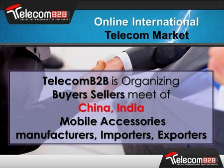 Online International Telecom Market TelecomB2B is Organizing Buyers Sellers meet of China, India Mobile Accessories Mobile Accessories manufacturers, Importers,