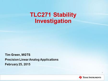 TLC271 Stability Investigation Tim Green, MGTS Precision Linear Analog Applications February 25, 2015 1.