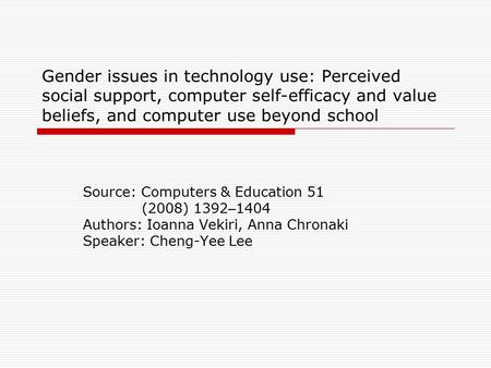 Gender issues in technology use: Perceived social support, computer self-efficacy and value beliefs, and computer use beyond school Source: Computers &