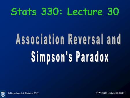 © Department of Statistics 2012 STATS 330 Lecture 30: Slide 1 Stats 330: Lecture 30.