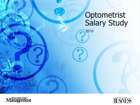 Optometrist Salary Study 2010. Methodology 2 Key Findings 3 Profile of Practice 5 Salary/Revenue and Expectations13 Respondent Profile22 Appendix A: Current.