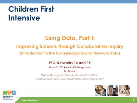 Deena Abu-Lughod 1 Children First Intensive Using Data, Part I: Improving Schools Through Collaborative Inquiry (Introduction to the Consensogram and Network.