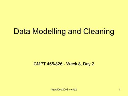 Data Modelling and Cleaning CMPT 455/826 - Week 8, Day 2 Sept-Dec 2009 – w8d21.