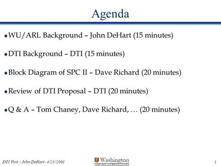 Washington WASHINGTON UNIVERSITY IN ST LOUIS 1 DTI Visit - John DeHart- 4/25/2001 Agenda l WU/ARL Background – John DeHart (15 minutes) l DTI Background.