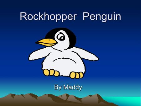 Rockhopper Penguin By Maddy Bird They are warm blooded. It has feathers.