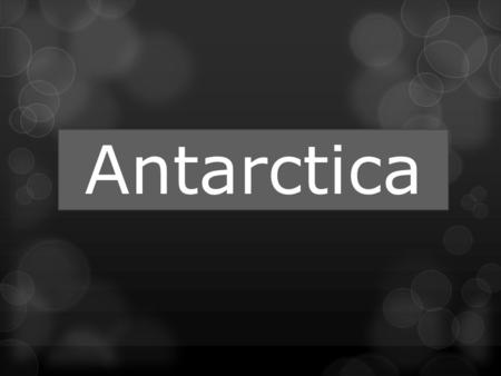 Antarctica. Antarctica - is the world’s fifth largest and southernmost continent and it is mostly covered with ice.