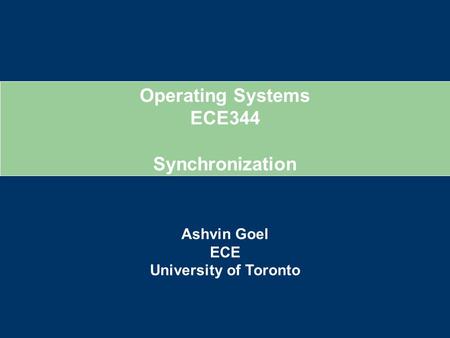 Operating Systems ECE344 Ashvin Goel ECE University of Toronto Synchronization.