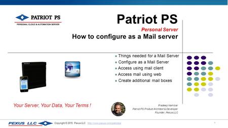 1 Copyright © 2015 Pexus LLC  Patriot PS Personal Server How to configure as a Mail server.