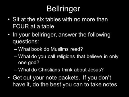 Bellringer Sit at the six tables with no more than FOUR at a table In your bellringer, answer the following questions: –What book do Muslims read? –What.