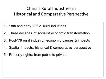 China’s Rural Industries in Historical and Comparative Perspective 1.18th and early 20 th c. rural industries 2.Three decades of socialist economic transformation.