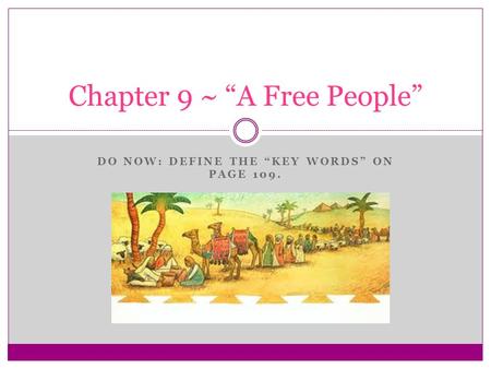 DO NOW: DEFINE THE “KEY WORDS” ON PAGE 109. Chapter 9 ~ “A Free People”