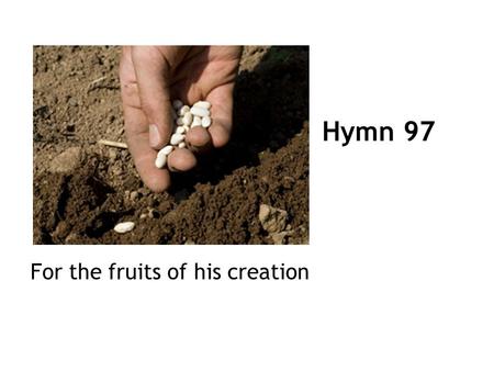 Hymn 97 For the fruits of his creation.