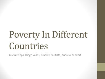 Poverty In Different Countries Justin Cripps, Diego Valles, Bradley Bautista, Andrew Bendorf.