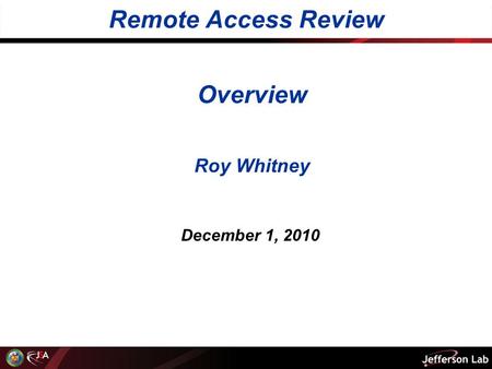 Overview Roy Whitney December 1, 2010 Remote Access Review.