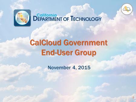 CalCloud Government End-User Group November 4, 2015 1.