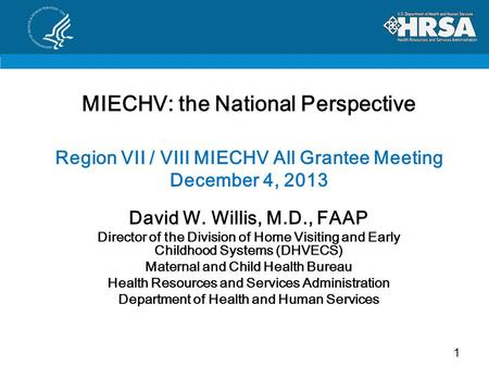 David W. Willis, M.D., FAAP Director of the Division of Home Visiting and Early Childhood Systems (DHVECS) Maternal and Child Health Bureau Health Resources.