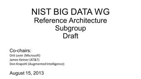 NIST BIG DATA WG Reference Architecture Subgroup Draft Co-chairs: Orit Levin (Microsoft) James Ketner (AT&T) Don Krapohl (Augmented Intelligence) August.