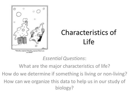 Characteristics of Life Essential Questions: What are the major characteristics of life? How do we determine if something is living or non-living? How.