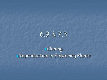 6.9 & 7.3 Cloning Cloning Reproduction in Flowering Plants Reproduction in Flowering Plants.