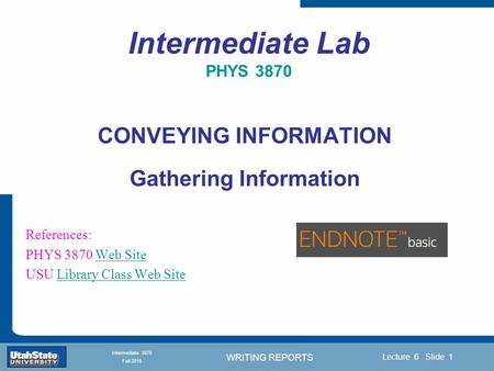 WRITING REPORTS Introduction Section 0 Lecture 1 Slide 1 Lecture 6 Slide 1 INTRODUCTION TO Modern Physics PHYX 2710 Fall 2004 Intermediate 3870 Fall 2015.