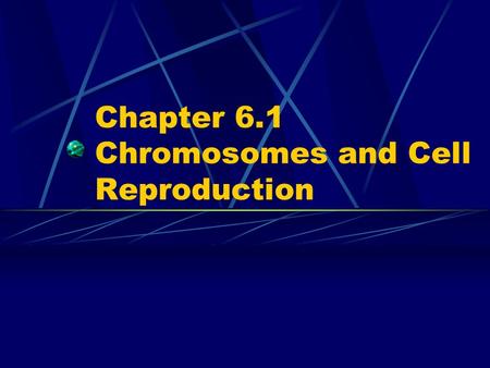 Chapter 6.1 Chromosomes and Cell Reproduction. Reasons cell undergo cell division 1. growth 2. development 3. repair 4. asexual reproduction 5. formation.