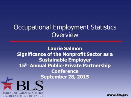 Occupational Employment Statistics Overview Laurie Salmon Significance of the Nonprofit Sector as a Sustainable Employer 15 th Annual Public-Private Partnership.