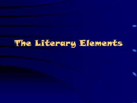 The Literary Elements Why Interpret? Never forget that an author begins with a blank page Everything put into the text makes a contribution to the author’s.