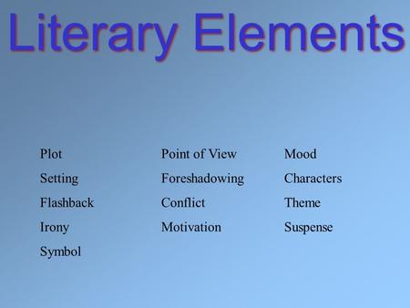 Literary Elements PlotPoint of ViewMood SettingForeshadowingCharacters FlashbackConflictTheme IronyMotivationSuspense Symbol.