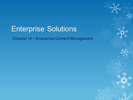 Enterprise Solutions Chapter 10 – Enterprise Content Management.