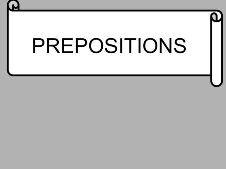 PREPOSITIONS. A word that shows the relationship between a noun or pronoun and some other word in the sentence. The baseball player in the white shirt.