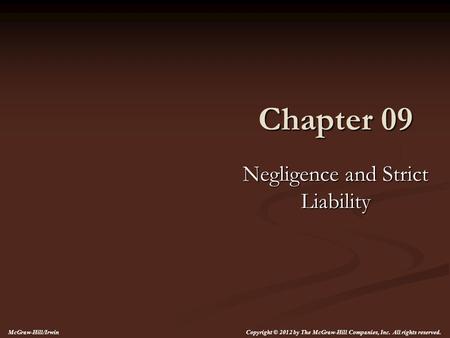 Chapter 09 Negligence and Strict Liability Copyright © 2012 by The McGraw-Hill Companies, Inc. All rights reserved. McGraw-Hill/Irwin.