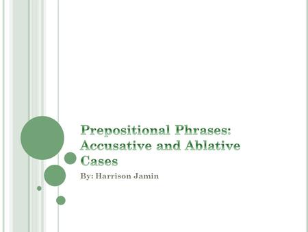 By: Harrison Jamin. W HAT I S A P REPOSITIONAL P HRASE ? A prepositional phrase usually consists of a preposition and a noun(object). So, the basic formula.