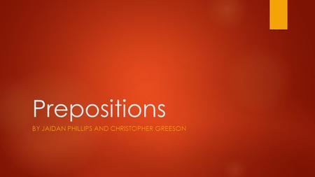 Prepositions BY JAIDAN PHILLIPS AND CHRISTOPHER GREESON.