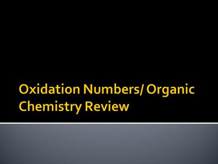  Objectives  Today I will be able to: ▪ Determine the oxidation number of an element in a compound ▪ Apply rules to naming organic compounds  Informal.