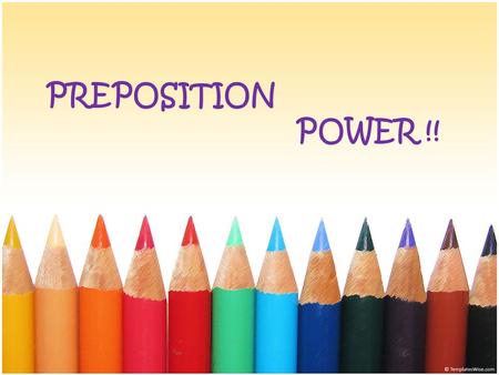 PREPOSITION POWER !!. What are PREPOSITIONS ? Words which show relationships among other words in the sentence. The relationships include direction, place,