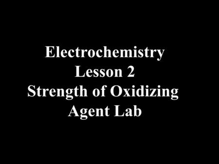 Electrochemistry Lesson 2 Strength of Oxidizing Agent Lab.