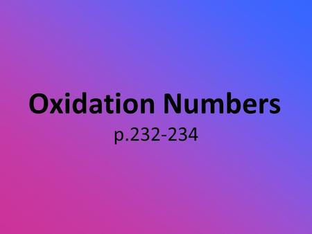 Oxidation Numbers p.232-234. Assigning Oxidation Numbers Oxidation Number: positive or negative number assigned to an atom according to a set of rules.