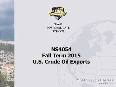 NS4054 Fall Term 2015 U.S. Crude Oil Exports. Overview Blake Clayton, The Case for Allowing U.S. Crude Oil Exports, Council on Foreign Relations, July.