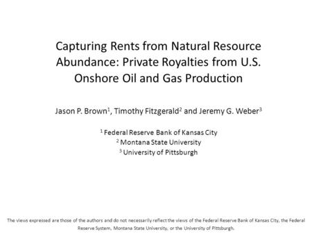 Capturing Rents from Natural Resource Abundance: Private Royalties from U.S. Onshore Oil and Gas Production Jason P. Brown 1, Timothy Fitzgerald 2 and.