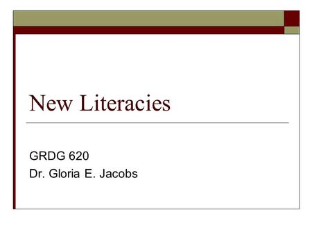 New Literacies GRDG 620 Dr. Gloria E. Jacobs. Agenda  Literacy Department Check-in 4:40 - 5:00  “A Life Outside” 5:00 - 6:00  Break & Group discussions.