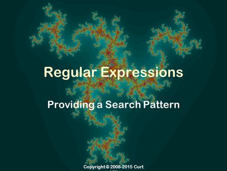 Copyright © 2008-2015 Curt Hill Regular Expressions Providing a Search Pattern.