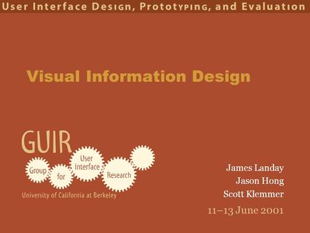 11–13 June 2001 Visual Information Design James Landay Jason Hong Scott Klemmer.